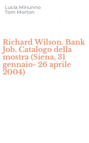 Richard Wilson. Bank Job. Catalogo della mostra (Siena, 31 gennaio-26 aprile 2004)