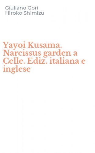 Yayoi Kusama. Narcissus garden a Celle. Ediz. italiana e inglese