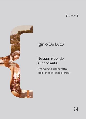Nessun ricordo &egrave; innocente. Cronologia imperfetta dei sorrisi e delle lacrime