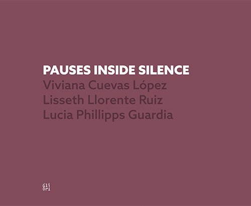 Pauses inside silence. Viviana Cuevas L&oacute;pez, Lisseth Lorence Ruiz, Lucia Phillipps Guardia