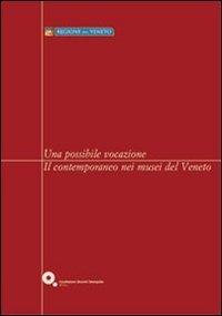 Una possibile vocazione. Il contemporaneo nei musei del Veneto