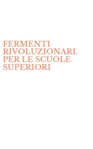 FERMENTI RIVOLUZIONARI. PER LE SCUOLE SUPERIORI