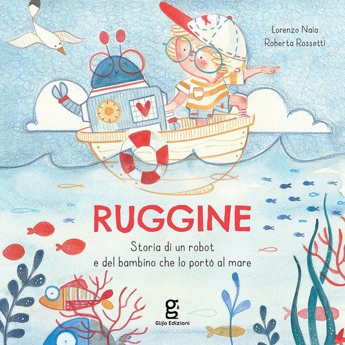 Ruggine. Storia di un robot e del bambino che lo port&ograve; al mare