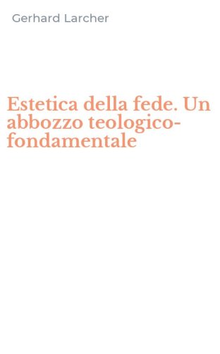 Estetica della fede. Un abbozzo teologico-fondamentale