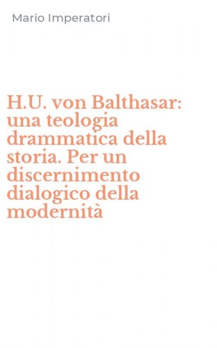 H.U. von Balthasar: una teologia drammatica della storia. Per un discernimento dialogico della modernit&agrave;