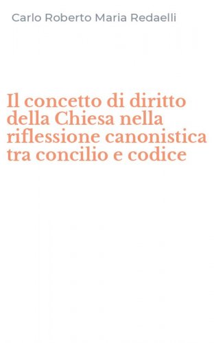 Il concetto di diritto della Chiesa nella riflessione canonistica tra concilio e codice