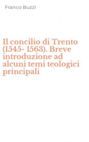 Il concilio di Trento (1545-1563). Breve introduzione ad alcuni temi teologici principali