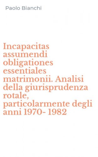 Incapacitas assumendi obligationes essentiales matrimonii. Analisi della giurisprudenza rotale, particolarmente degli anni 1970-1982