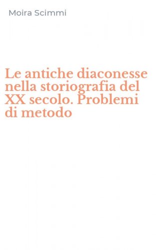 Le antiche diaconesse nella storiografia del XX secolo. Problemi di metodo