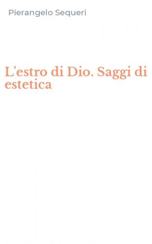 L'estro di Dio. Saggi di estetica