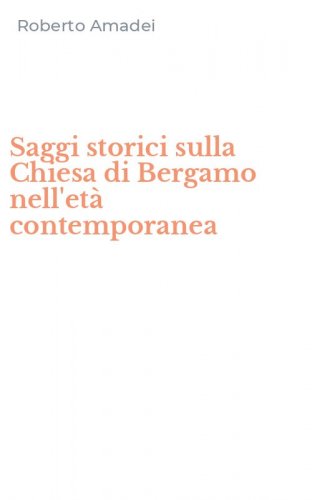 Saggi storici sulla Chiesa di Bergamo nell'et&agrave; contemporanea