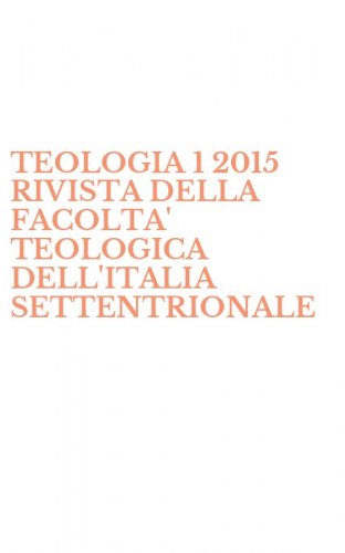 TEOLOGIA 1 2015 RIVISTA DELLA FACOLTA' TEOLOGICA DELL'ITALIA SETTENTRIONALE