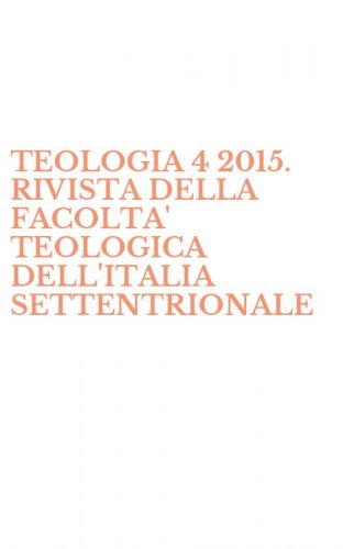 TEOLOGIA 4 2015. RIVISTA DELLA FACOLTA' TEOLOGICA DELL'ITALIA SETTENTRIONALE