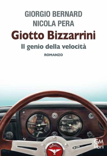 Giotto Bizzarrini. Il genio della velocit&agrave;
