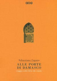 Alle porte di Damasco. Viaggio nella Siria che resiste