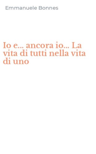 Io e... ancora io... La vita di tutti nella vita di uno