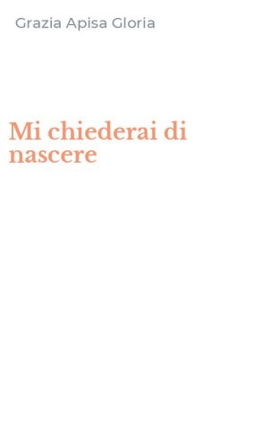 Mi chiederai di nascere