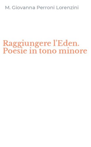 Raggiungere l'Eden. Poesie in tono minore