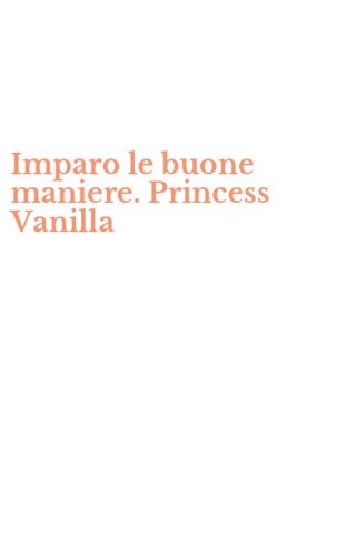 Imparo le buone maniere. Princess Vanilla