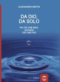 Da Dio, da solo. Fai ci&ograve; che devi, accada ci&ograve; che pu&ograve;
