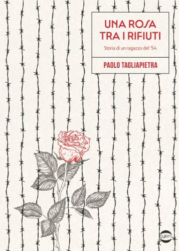 Una rosa tra i rifiuti. Storia di un ragazzo del '54
