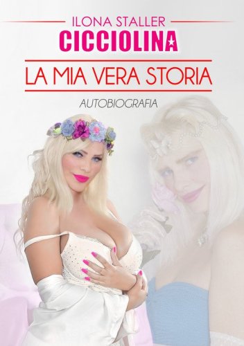 Cicciolina. La mia vera storia