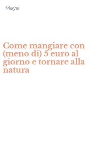 Come mangiare con (meno di) 5 euro al giorno e tornare alla natura