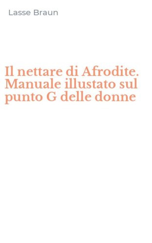Il nettare di Afrodite. Manuale illustato sul punto G delle donne