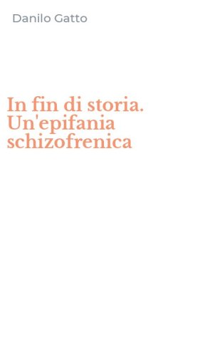 In fin di storia. Un'epifania schizofrenica