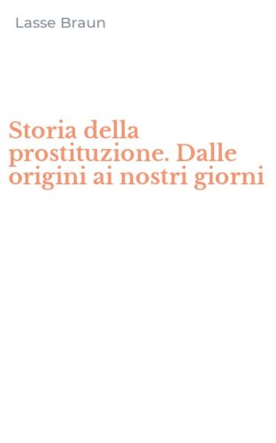 Storia della prostituzione. Dalle origini ai nostri giorni