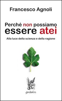 Perch&eacute; non possiamo essere atei. Alla luce della scienza e della ragione