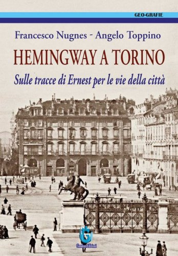 Hemingway a Torino. Sulle tracce di Ernest per le vie della citt&agrave;