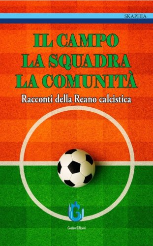 Il campo, la squadra, la comunit&agrave;. Racconti della Reano calcistica