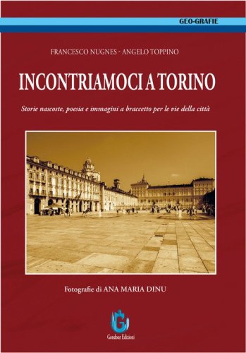 Incontriamoci a Torino. Storie nascoste, poesia e immagini a braccetto per le vie della citt&agrave;