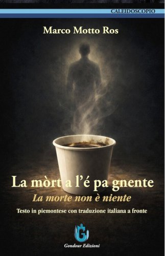 La m&ograve;rt a l'&eacute; pa gnente-La morte non &egrave; niente. Testo in piemontese con traduzione italiana a fronte