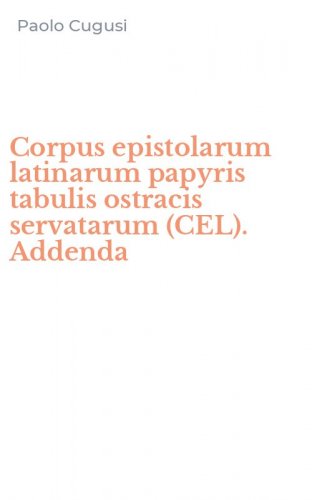 Corpus epistolarum latinarum papyris tabulis ostracis servatarum (CEL). Addenda