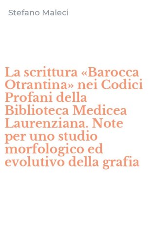 La scrittura &laquo;Barocca Otrantina&raquo; nei Codici Profani della Biblioteca Medicea Laurenziana. Note per uno studio morfologico ed evolutivo della grafia