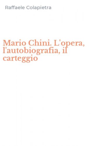 Mario Chini. L'opera, l'autobiografia, il carteggio