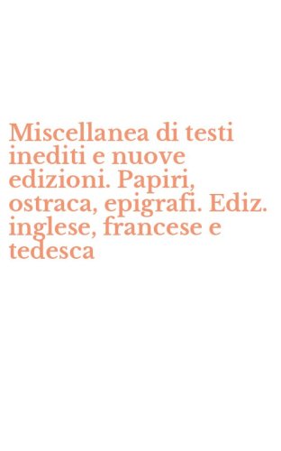 Miscellanea di testi inediti e nuove edizioni. Papiri, ostraca, epigrafi. Ediz. inglese, francese e tedesca