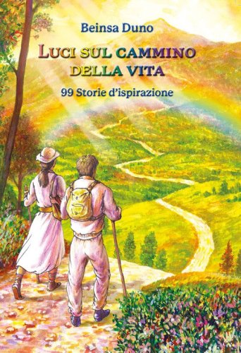 Luci sul cammino della vita. 99 Storie d'ispirazione