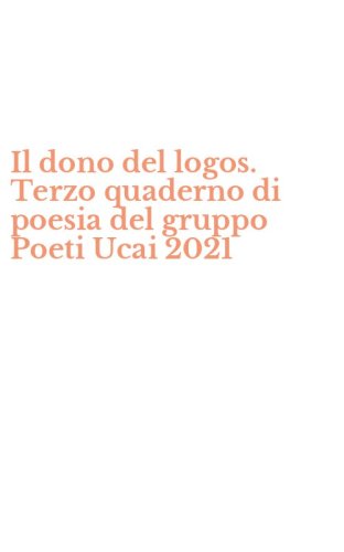 Il dono del logos. Terzo quaderno di poesia del gruppo Poeti Ucai 2021