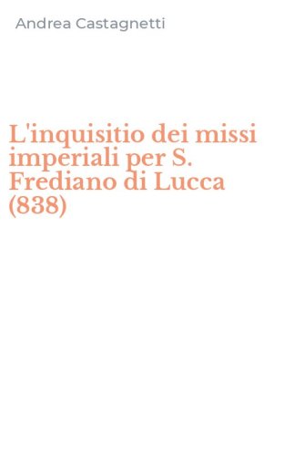 L'inquisitio dei missi imperiali per S. Frediano di Lucca (838)