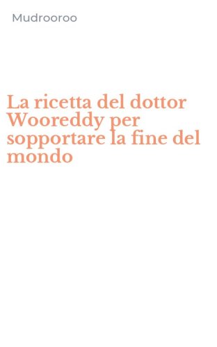 La ricetta del dottor Wooreddy per sopportare la fine del mondo