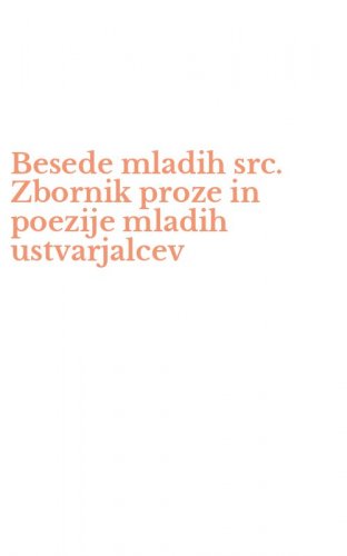 Besede mladih src. Zbornik proze in poezije mladih ustvarjalcev