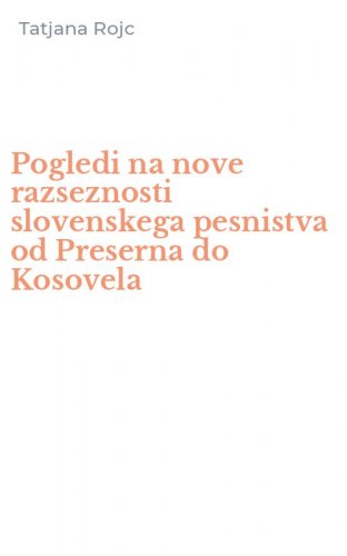 Pogledi na nove razseznosti slovenskega pesnistva od Preserna do Kosovela