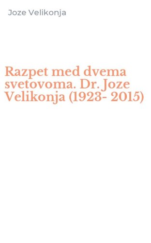 Razpet med dvema svetovoma. Dr. Joze Velikonja (1923-2015)