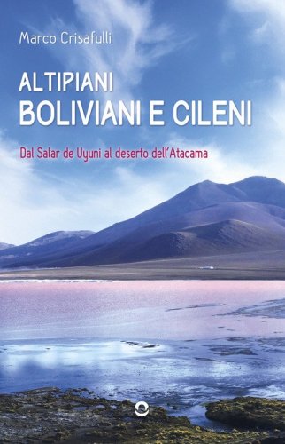 Altipiani boliviani e cileni. Dal Salar de Uyuni al deserto dell'Atacama