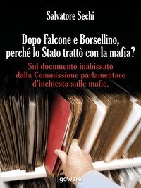 Dopo Falcone e Borsellino, perch&eacute; lo Stato tratt&ograve; con la mafia? Sul documento inabissato dalla Commissione parlamentare d'inchiesta sulle mafie