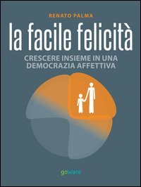 La facile felicit&agrave;. Crescere insieme in una democrazia affettiva