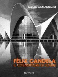 F&eacute;lix Candela. Il costruttore di sogni